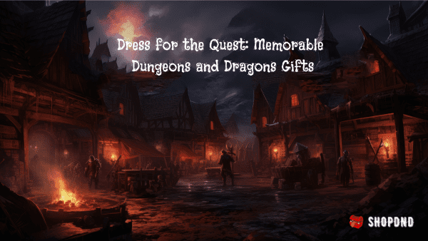 Dress for the Quest: Memorable Dungeons and Dragons Gifts