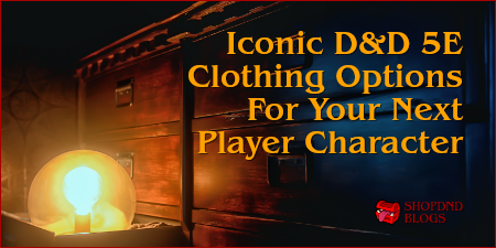Iconic D&D 5E Clothing OptionsFor Your Next Player Character