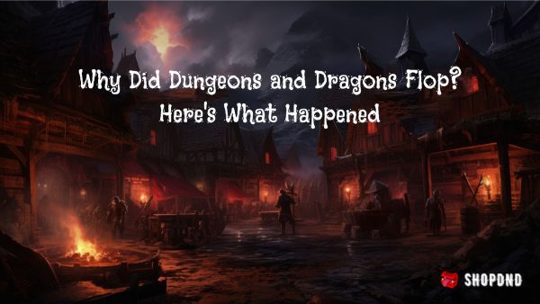 Why Did Dungeons and Dragons Flop? Here’s What Happened